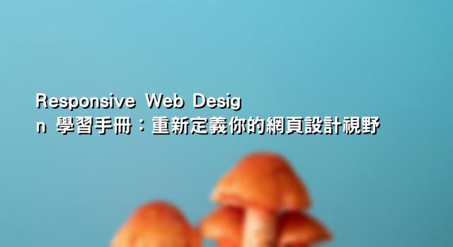 Responsive Web Design 學習手冊：重新定義你的網頁設計視野