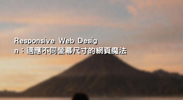 Responsive Web Design：適應不同螢幕尺寸的網頁魔法