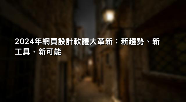 2024年網頁設計軟體大革新：新趨勢、新工具、新可能