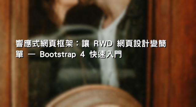 響應式網頁框架：讓 RWD 網頁設計變簡單 — Bootstrap 4 快速入門