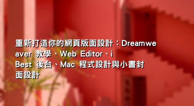 重新打造你的網頁版面設計：Dreamweaver 教學、Web Editor、iBest 後台、Mac 程式設計與小書封面設計