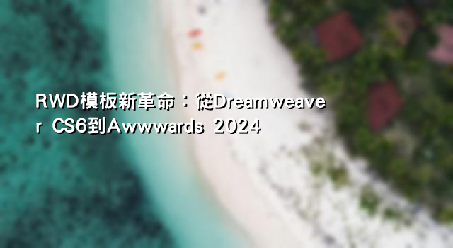 RWD模板新革命：從Dreamweaver CS6到Awwwards 2024