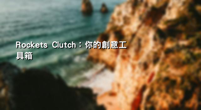 Rockets Clutch：你的創意工具箱