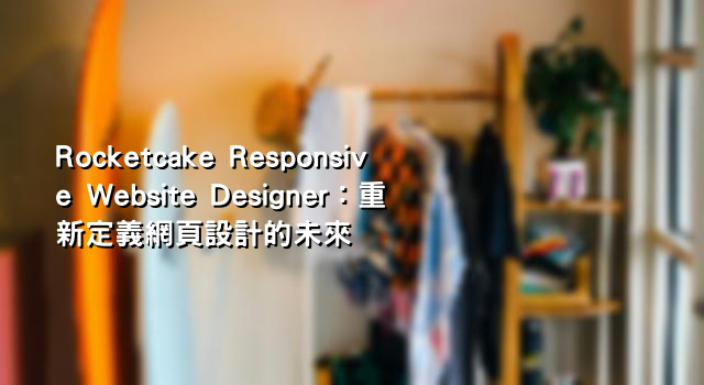 Rocketcake Responsive Website Designer：重新定義網頁設計的未來